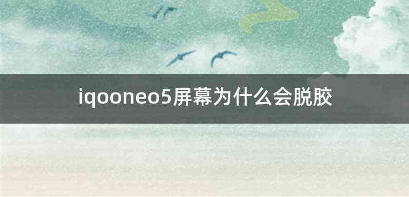 iqooneo5屏幕为什么会脱胶