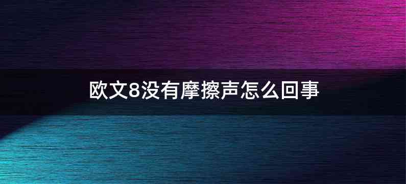 欧文8没有摩擦声怎么回事