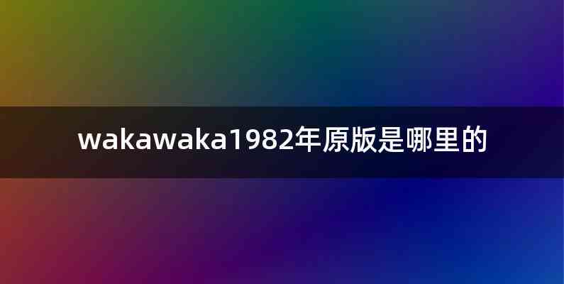 wakawaka1982年原版是哪里的