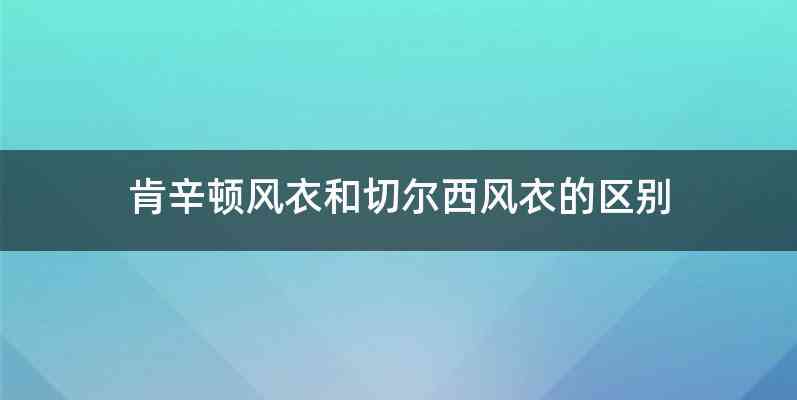 肯辛顿风衣和切尔西风衣的区别