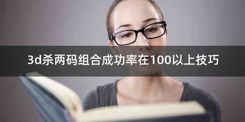 3d杀两码组合成功率在100以上技巧