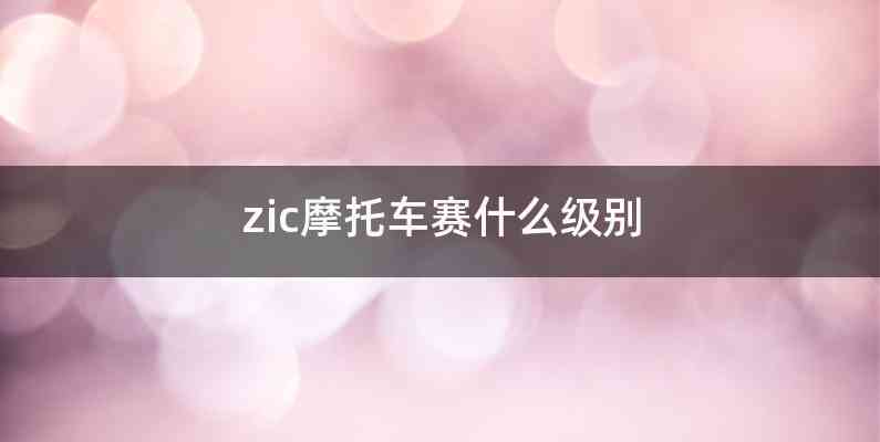 zic摩托车赛什么级别