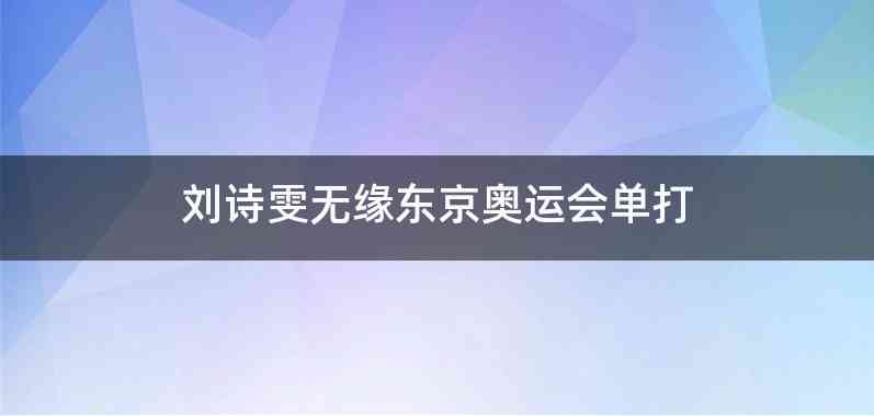 刘诗雯无缘东京奥运会单打