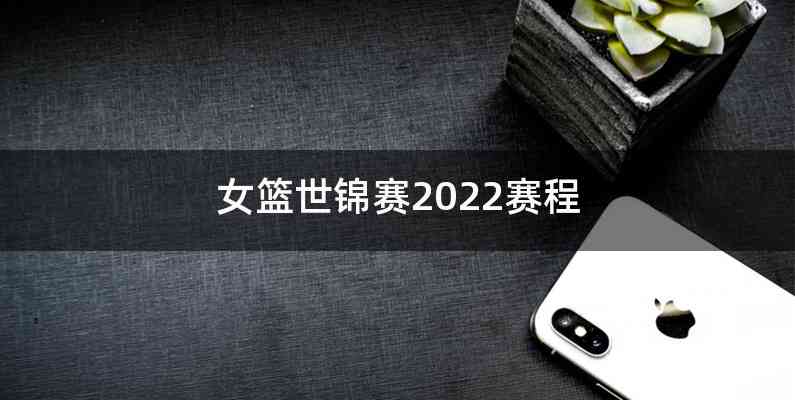 女篮世锦赛2022赛程