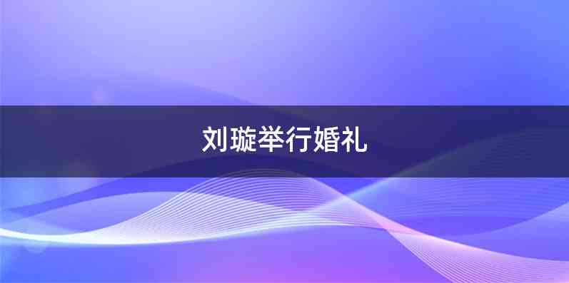 刘璇举行婚礼