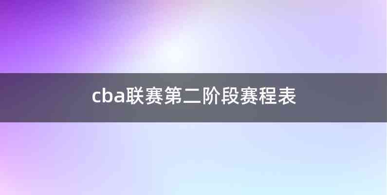 cba联赛第二阶段赛程表