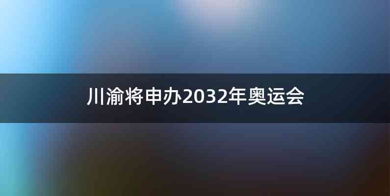 川渝将申办2032年奥运会