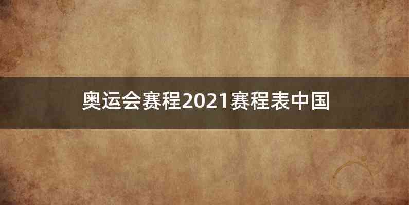 奥运会赛程2021赛程表中国