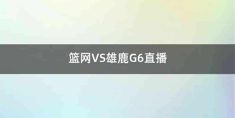 篮网VS雄鹿G6直播