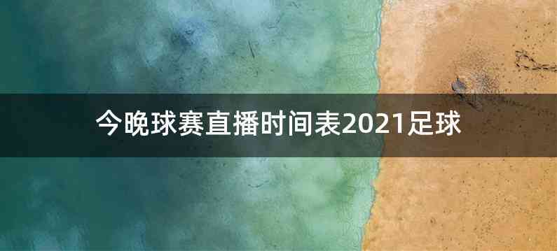 今晚球赛直播时间表2021足球