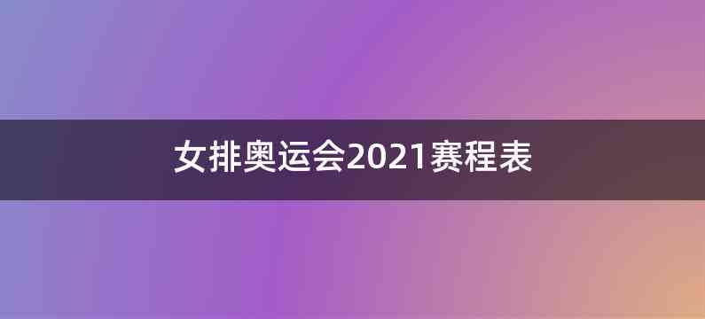 女排奥运会2021赛程表