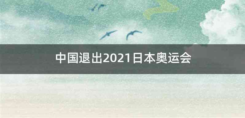 中国退出2021日本奥运会