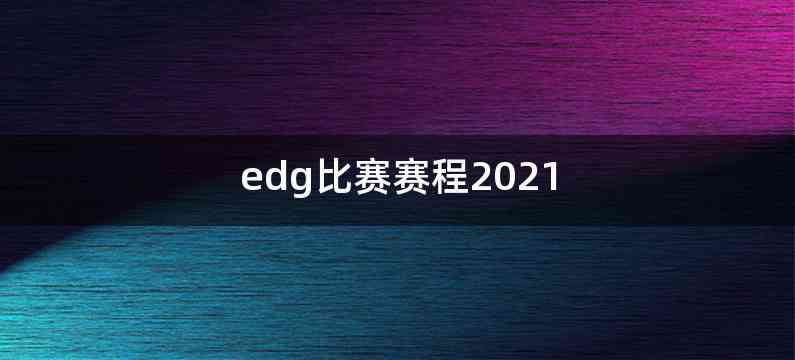 edg比赛赛程2021