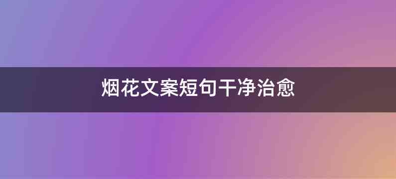 烟花文案短句干净治愈