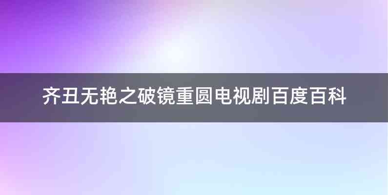 齐丑无艳之破镜重圆电视剧百度百科