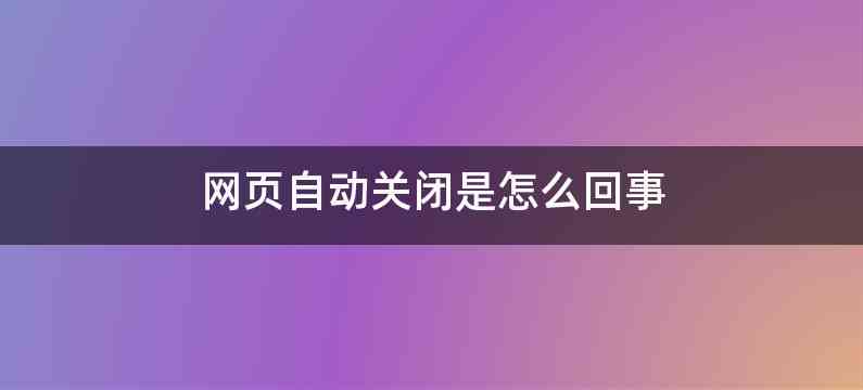 网页自动关闭是怎么回事