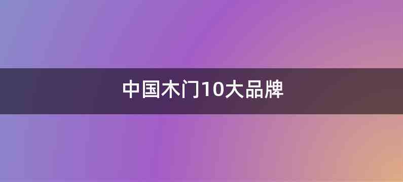 中国木门10大品牌
