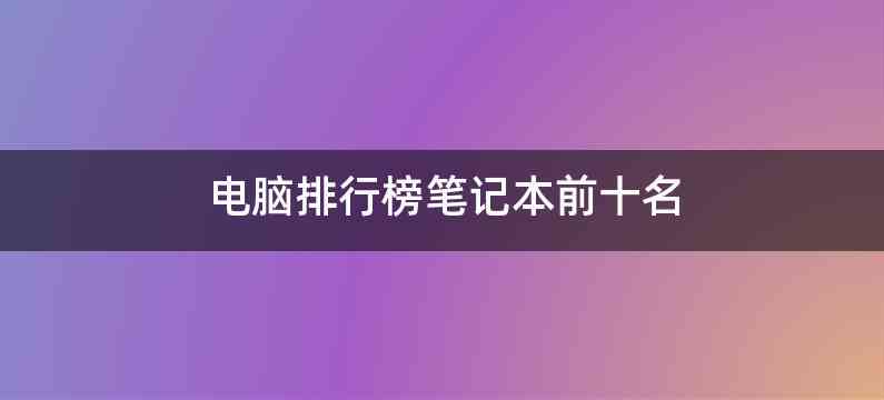 电脑排行榜笔记本前十名