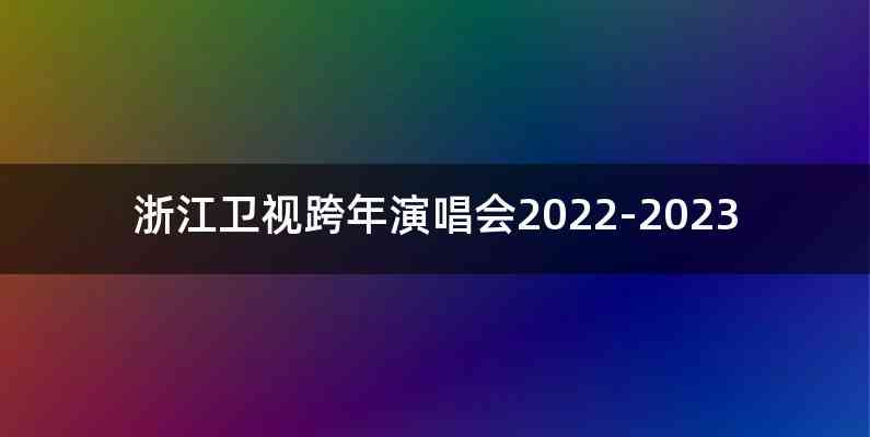 浙江卫视跨年演唱会2022-2023