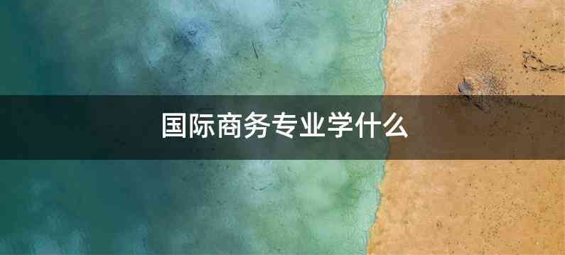 国际商务专业学什么