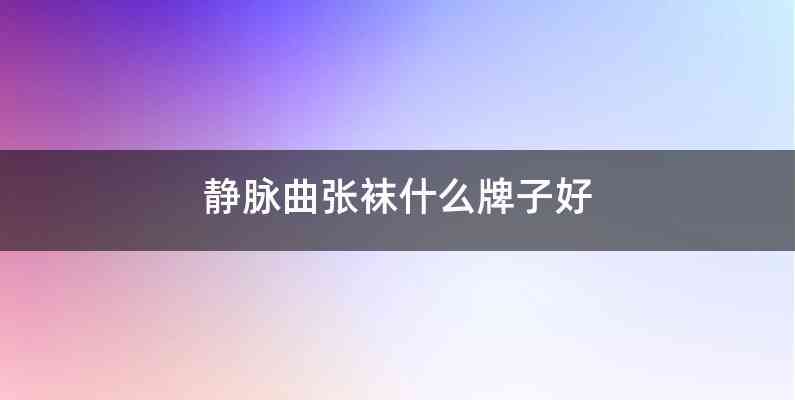 静脉曲张袜什么牌子好