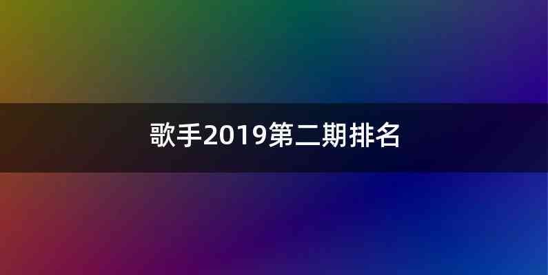 歌手2019第二期排名