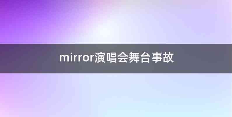 mirror演唱会舞台事故