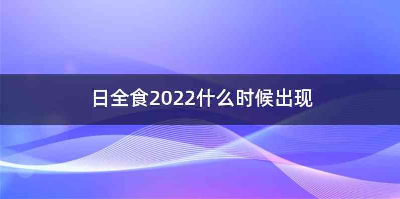 日全食2022什么时候出现