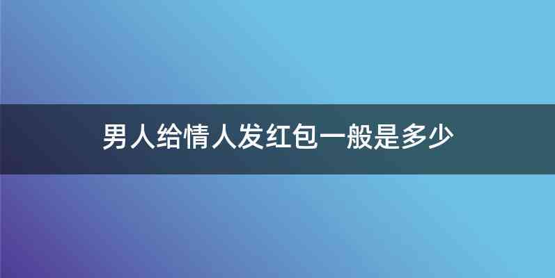 男人给情人发红包一般是多少