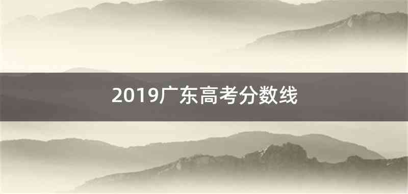 2019广东高考分数线