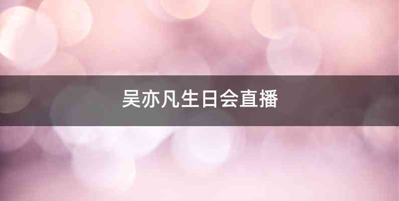 吴亦凡生日会直播