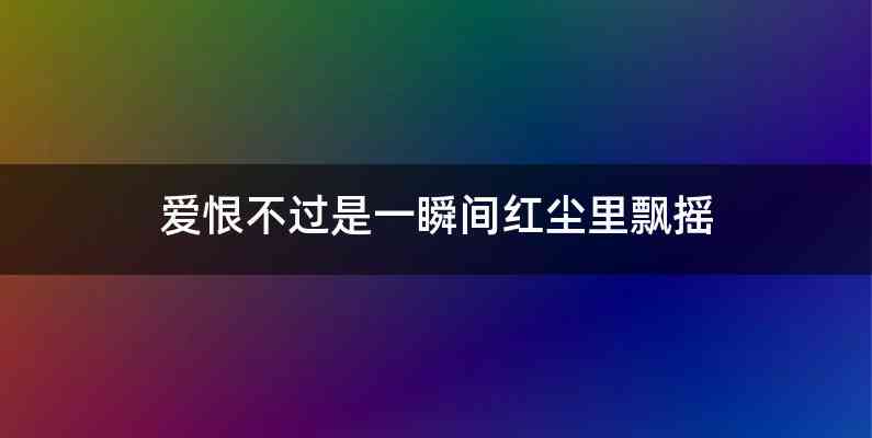 爱恨不过是一瞬间红尘里飘摇