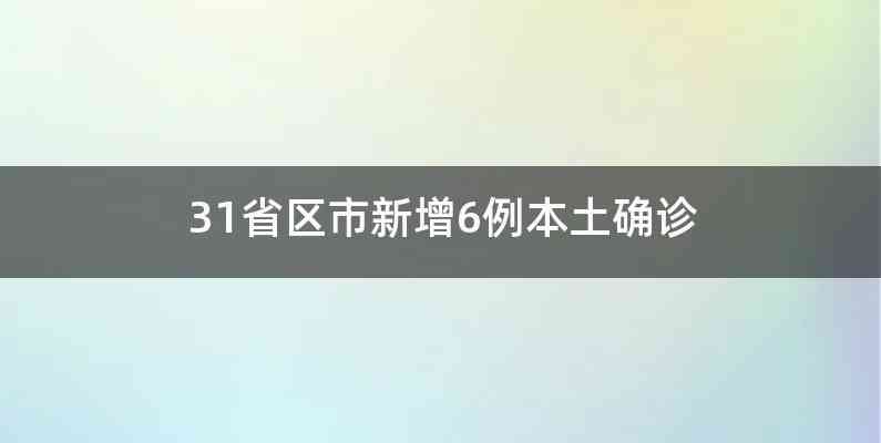 31省区市新增6例本土确诊