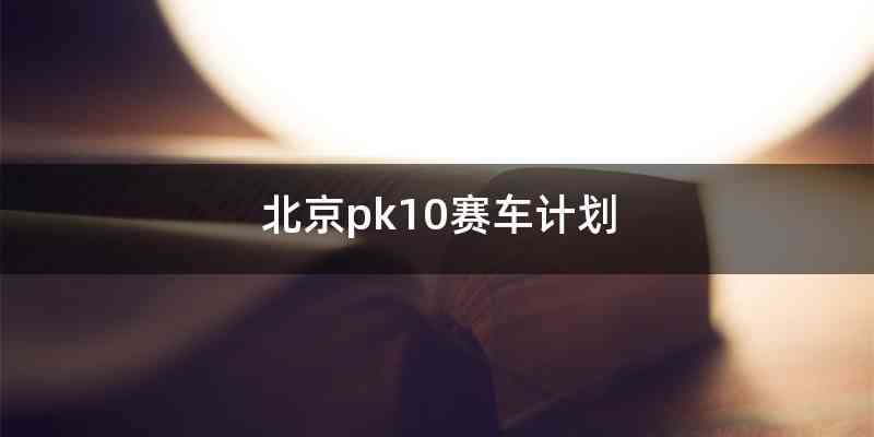 北京pk10赛车计划