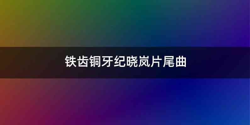 铁齿铜牙纪晓岚片尾曲