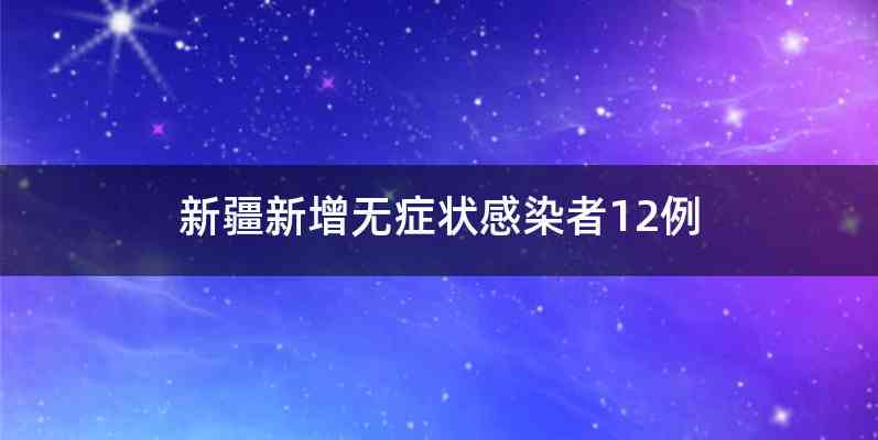 新疆新增无症状感染者12例