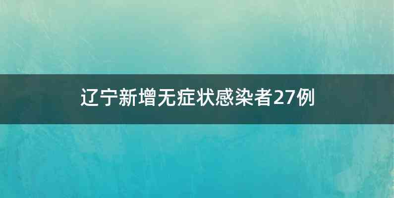 辽宁新增无症状感染者27例