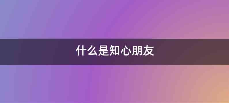 什么是知心朋友