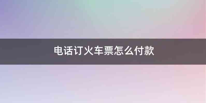 电话订火车票怎么付款