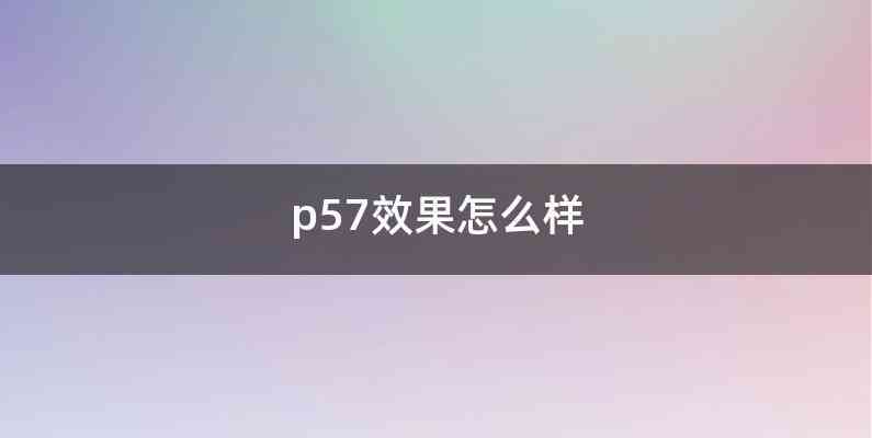 p57效果怎么样