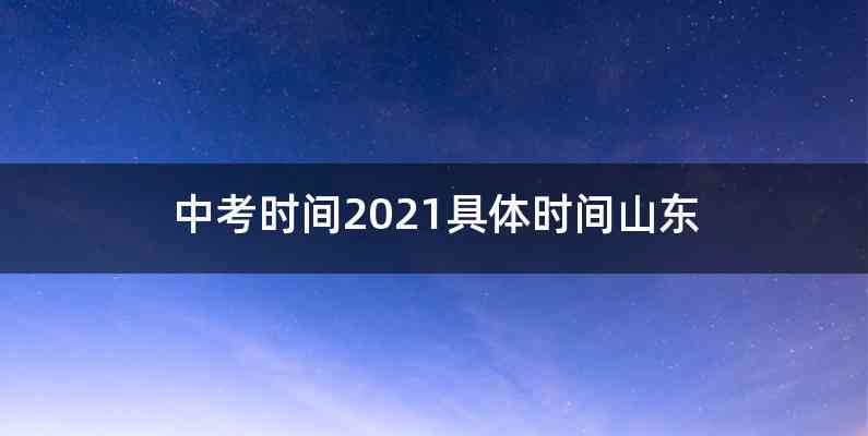 中考时间2021具体时间山东