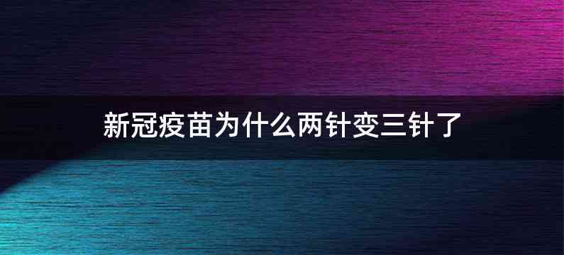 新冠疫苗为什么两针变三针了