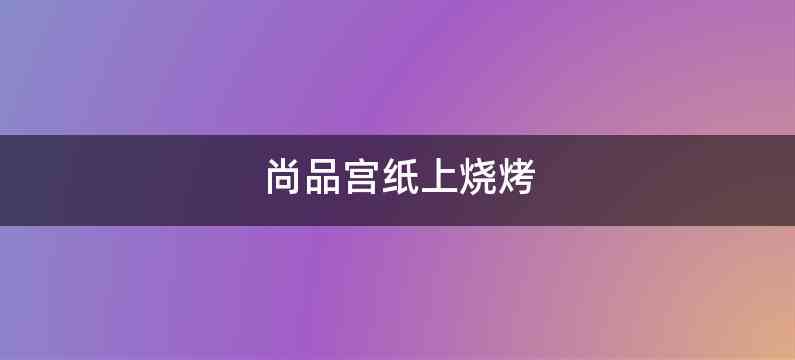 尚品宫纸上烧烤