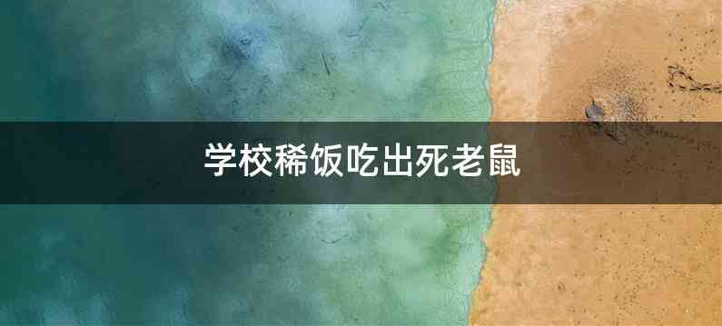 学校稀饭吃出死老鼠