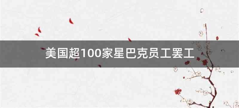 美国超100家星巴克员工罢工