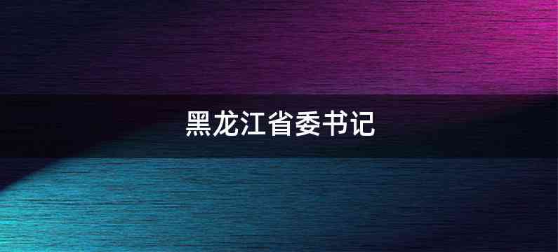 黑龙江省委书记