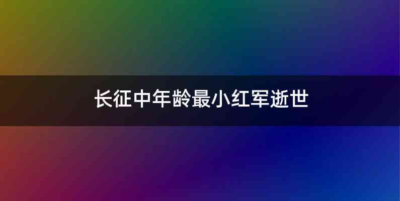 长征中年龄最小红军逝世