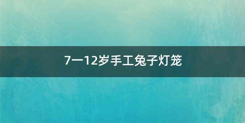 7一12岁手工兔子灯笼