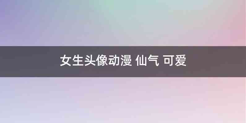 女生头像动漫 仙气 可爱