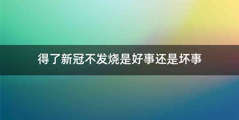 得了新冠不发烧是好事还是坏事